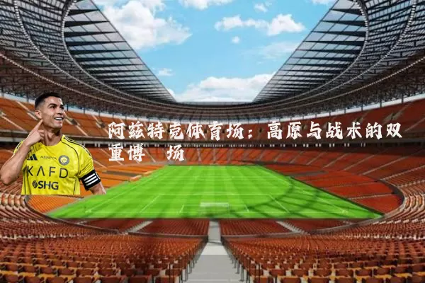 阿兹特克体育场：高原与战术的双重博弈场
