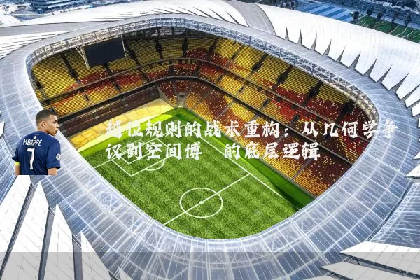 越位规则的战术重构：从几何学争议到空间博弈的底层逻辑