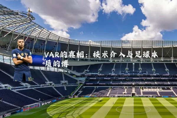 VAR的真相:技术介入与足球本质的博弈