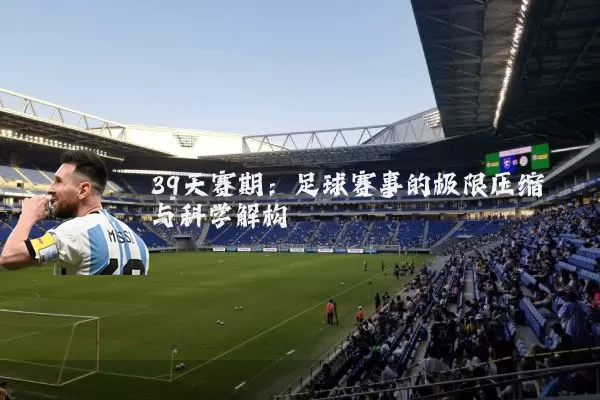 39天赛期：足球赛事的极限压缩与科学解构
