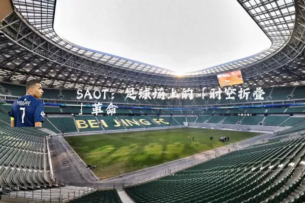 SAOT：足球场上的「时空折叠」革命