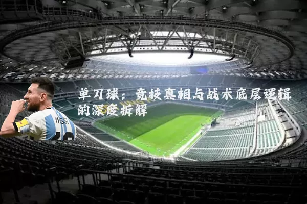 单刀球：竞技真相与战术底层逻辑的深度拆解